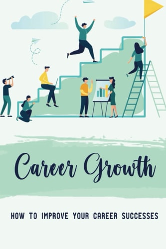 Career Growth: How To Improve Your Career Successes
