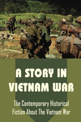 A Story In Vietnam War: The Contemporary Historical Fiction About The Vietnam War