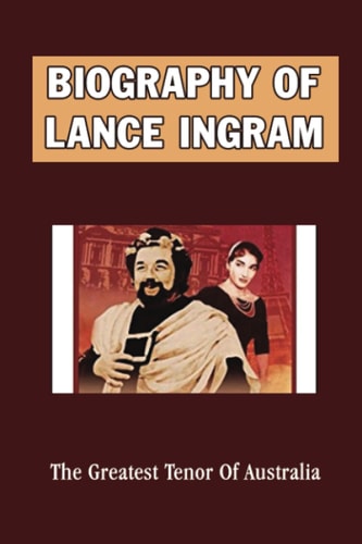Biography Of Lance Ingram: The Greatest Tenor Of Australia