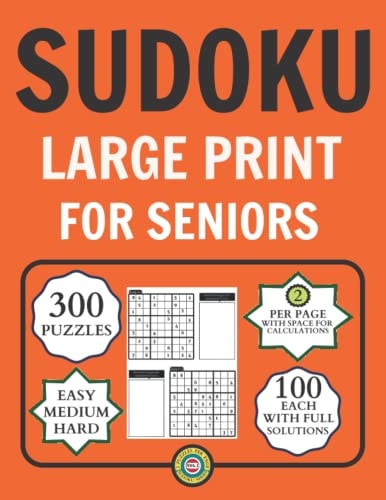 SUDOKU LARGE PRINT FOR SENIORS: 300 PUZZLES - EASY, MEDIUM, HARD 100 EACH WITH FULL SOLUTIONS 2 PER PAGE WITH SPACE FOR CALCULATIONS (2 PUZZLES PER PAGE SUDOKU SERIES VOL.I)
