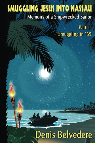 Smuggling Jesus into Nassau Memoirs of a Shipwrecked Sailor Denis Belvedere: Smuggling in 69