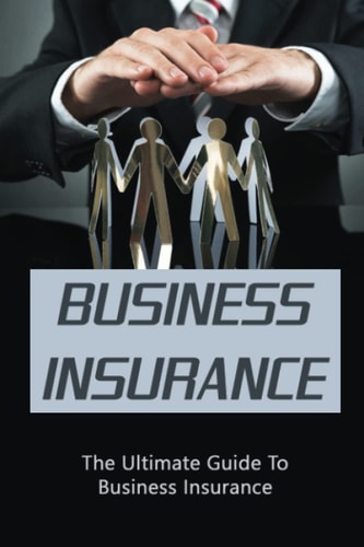 Business Insurance: The Ultimate Guide To Business Insurance