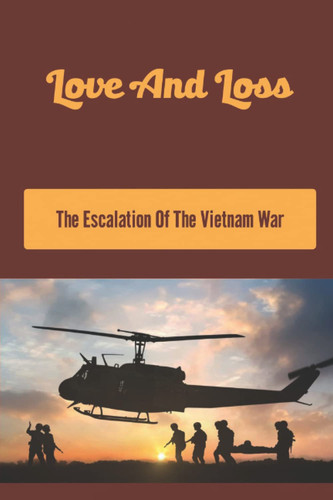 Love And Loss: The Escalation Of The Vietnam War