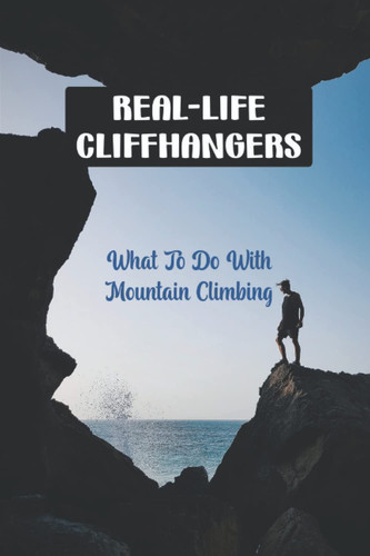 Real-Life Cliffhangers: What To Do With Mountain Climbing