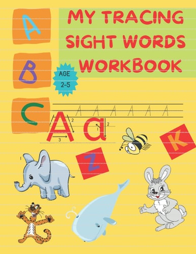 MY TRACING SIGHT WORDS WORKBOOK: Kindergarten Activity Writing Practice Learn To Trace Alphabets, Number And Shapes For Kids Age 2-5