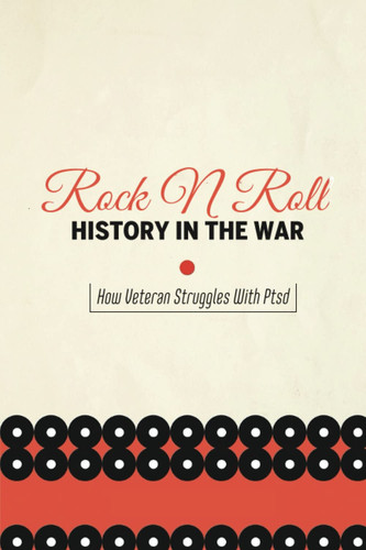 Rock N Roll History In The War: How Veteran Struggles With Ptsd