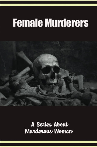 Female Murderers: A Series About Murderous Women