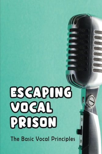 Escaping Vocal Prison: The Basic Vocal Principles