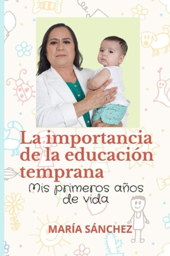 La importancia de la educación temprana: Mis primeros cinco años de vida (Spanish Edition)