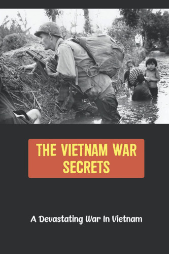 The Vietnam War Secrets: A Devastating War In Vietnam