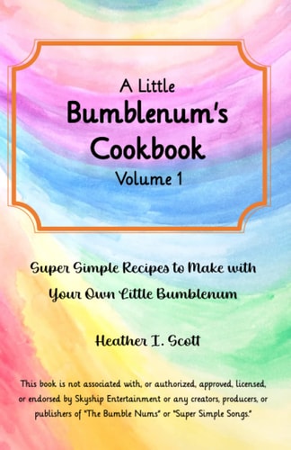 A Little Bumblenum's Cookbook, Volume 1: Super Simple Recipes to Make with Your Own Little Bumblenum