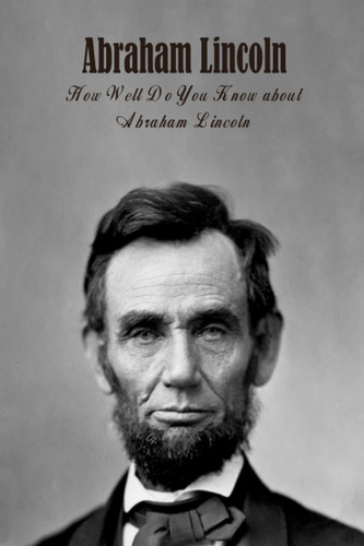 Abraham Lincoln: Things You May Not Know About Abraham Lincoln