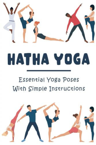 Hatha Yoga: Essential Yoga Poses With Simple Instructions
