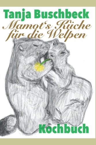 Mamot`s Küche für die Welpen: Kochbuch (German Edition)