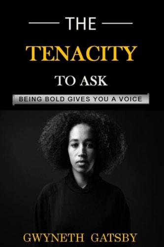 THE TENACITY TO ASK: Being Bold Gives You A Voice