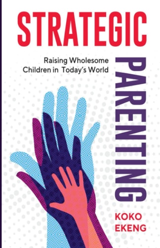 Strategic Parenting: Raising Wholesome Children in Today’s World