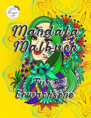 Mandala Malbuch fur Erwachsene: Ein XXL Malheft mit 105 Schöne blumen style Desings zur Entspannung. Ausmalen mit Aquarell, Filzstiften, Stiten und Buntstiften (German Edition)