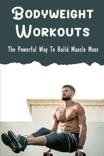 Bodyweight Workouts: The Powerful Way To Build Muscle Mass