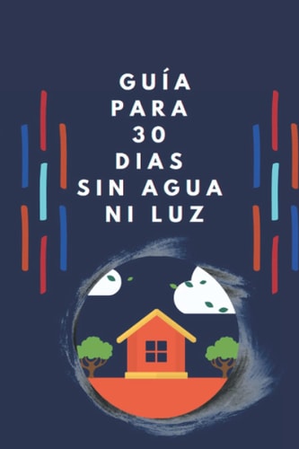 Guía Para 30 Días Sin Agua Ni Luz (Spanish Edition)