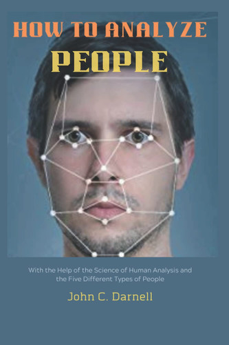 How to Analyze People: With the Help of the Science of Human Analysis and the Five Different Types of People