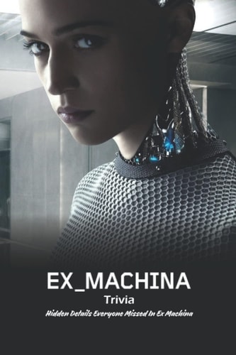 Ex Machina Trivia: Hidden Details Everyone Missed In Ex Machina: Interesting Facts About The Movie Ex-Machina