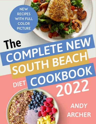 The Complete South Beach Diet Cookbook 2022: Quick, Simple Recipes for Fast and Healthy Weight Loss in Everyday Meals