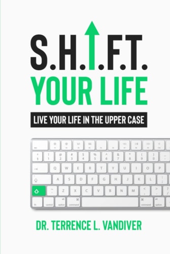 S.H.I.F.T. YOUR LIFE: LIVE YOUR LIFE IN THE UPPER CASE