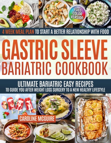 Gastric Sleeve Bariatric Cookbook: Ultimate Bariatric Easy Recipes to Guide You After Weight Loss Surgery to a New Healthy Lifestyle & 4 Week Meal Plan to Start a Better Relationship with Food