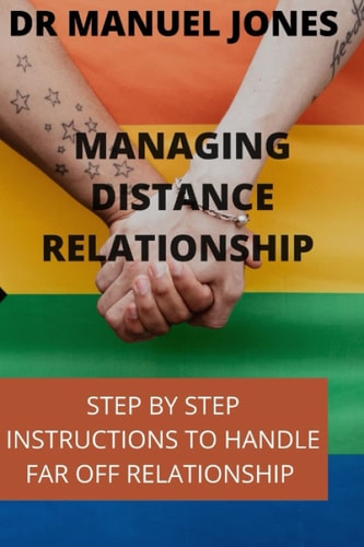 MANAGING DISTANCE RELATIONSHIP: STEP BY STEP INSTRUCTIONS TO HANDLE FAR OFF RELATIONSHIP