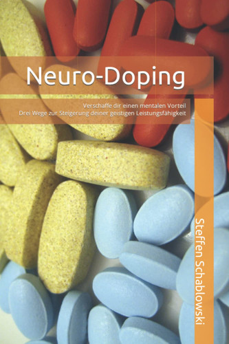 Neuro-Doping: Verschaffe dir einen mentalen Vorteil! Drei Wege zur Steigerung deiner geistigen Leistungsfähigkeit! (German Edition)