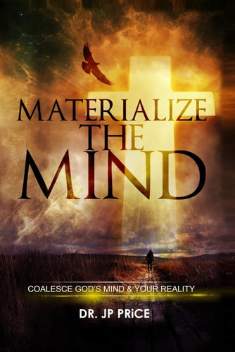 Materialize the Mind: Coalesce God’s Mind & Your Reality