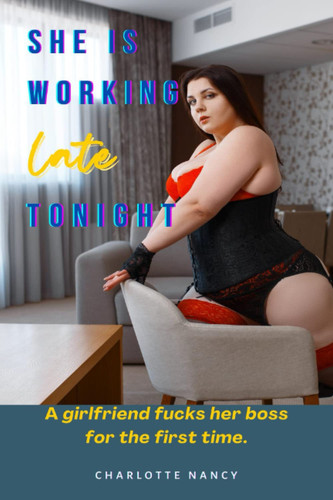 TONIGHT, SHE IS WORKING LATE: A girlfriend fucks her boss for the first time