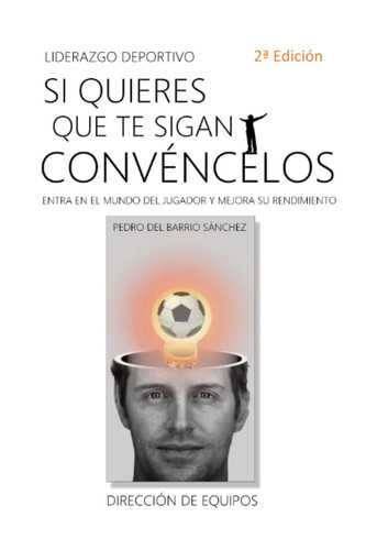 SI QUIERES QUE TE SIGAN CONVÉNCELOS: ENTRA EN EL MUNDO DEL JUGADOR Y MEJORA SU RENDIMIENTO (Spanish Edition)