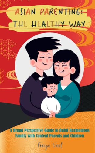 Asian Parenting: The Healthy Way: A broad perspective guide to build harmonious family with content parents and children