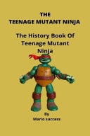 The Teenage Mutant Ninja The History Book Of Teenage Mutant Ninja