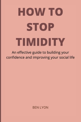 How to Stop Timidity: An effective guide to building your confidence and improving your social life