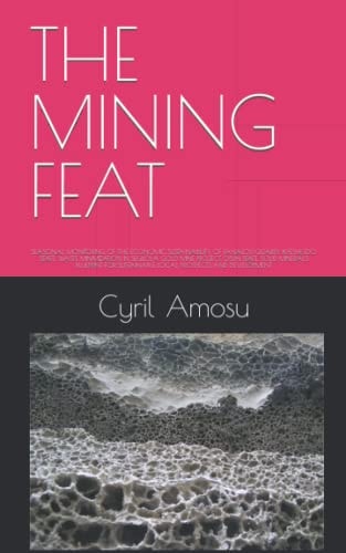 THE MINING FEAT: SEASONAL MONITORING OF THE ECONOMIC SUSTAINABILITY OF FANALOU QUARRY, IKPESHI, EDO STATE, WASTE MINIMIZATION IN SEGILOLA GOLD MINE ... SUSTAINABLE LOCAL PROSPECTS AND DEVELOPMENT