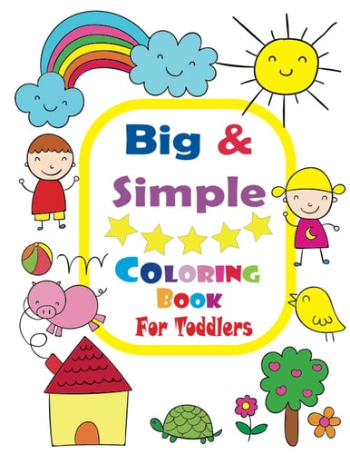 Easy Simple and Big coloring Book for Toddlers: More Than 110 Easy Simple And Fun Coloring Pages For Kids ,Early Learning, Preschool and Kindergarten (Ages 1-3, 2-4, 3-5)