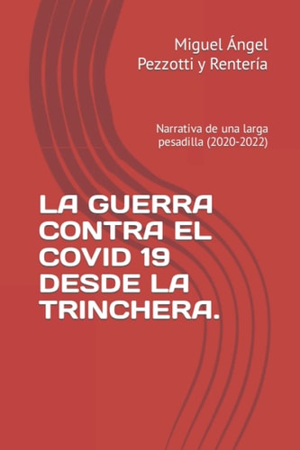 LA GUERRA CONTRA EL COVID 19 DESDE LA TRINCHERA.: Narrativa de una larga pesadilla (2020-2022) (Spanish Edition)