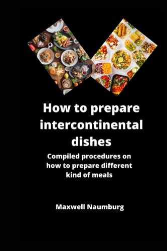How to prepare intercontinental dishes: Compiled procedure on how to prepare different kind of meals