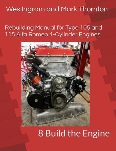 Rebuilding Manual for Type 105 and 115 Alfa Romeo 4-cylinder Engines: 8 Build the Engine