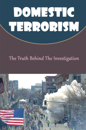 Domestic Terrorism: The Truth Behind The Investigation