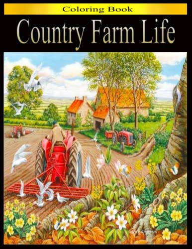 Country Farm Life Coloring Book: An Adult Coloring Book Featuring Charming Country Farm Scenes and Beautiful Farm Animals for Stress Relief and Relaxation (Country Coloring Books)