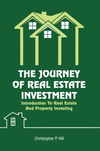 The Journey Of Real Estate Investment: Introduction To Real Estate And Property Investing