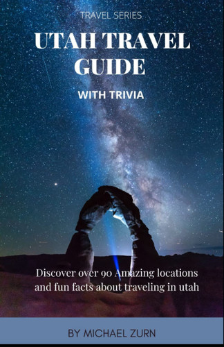 Utah Travel Guide With Trivia: Discover over 90 Amazing Locations And Fun Facts about traveling in Utah