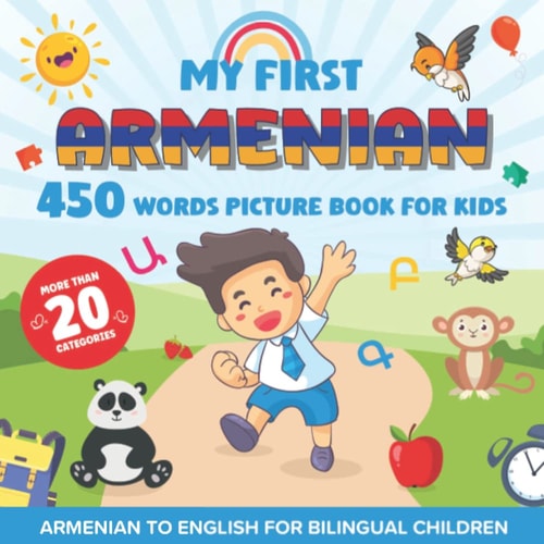My First Armenian 450 Words Picture Book for Kids: Establishing the Basis to Learn Armenian Language With Over 20 categories About Different Topics to Help Strengthen Your Child's Bilingual Ability