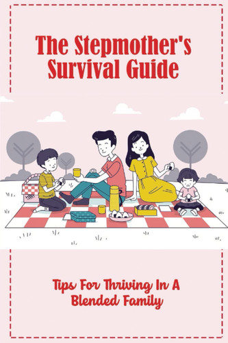 The Stepmother's Survival Guide: Tips For Thriving In A Blended Family