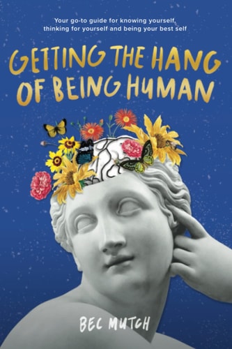 Getting the Hang of Being Human: Your Go-To Guide to Knowing Yourself, Thinking for Yourself and Being your Best Self (Modern Life Guides)