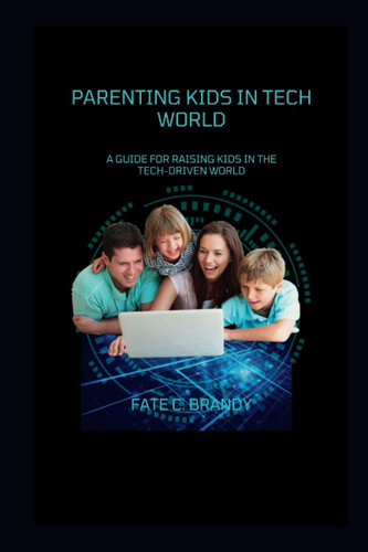 Parenting kids in Tech World: A Guide for raising kids in the tech-Driven world