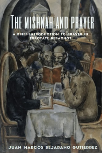 The Mishnah and Prayer A Brief Introduction to Prayer in Tractate Berachot